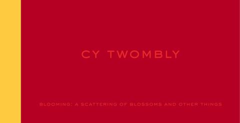 Cy Twombly. Blooming. A Scattering of Blossoms and Other Things