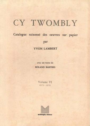 Cy Twombly. Catalogue raisonné des oeuvres sur papier. Vol. VI 1973-1976